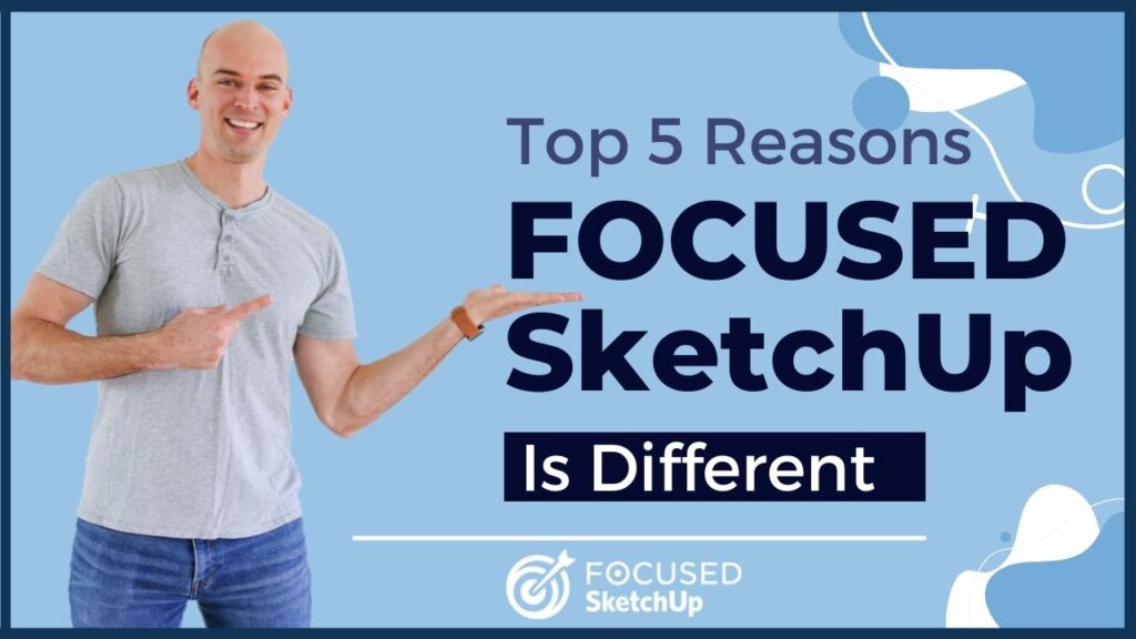 Top 5 Reasons FOCUSED SketchUp is Different