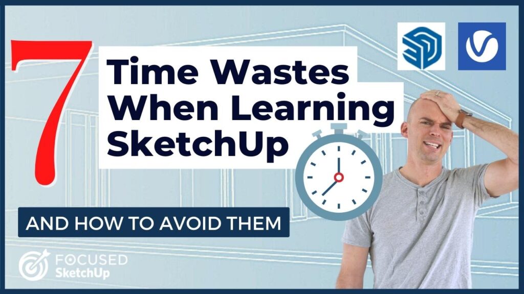 Learning SketchUp? Don’t Waste Time Doing These 7 Things